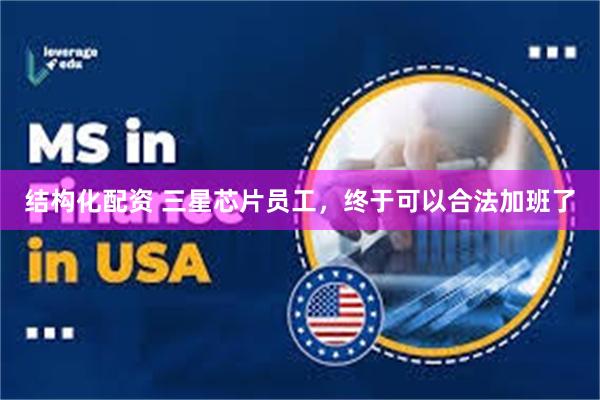 结构化配资 三星芯片员工，终于可以合法加班了