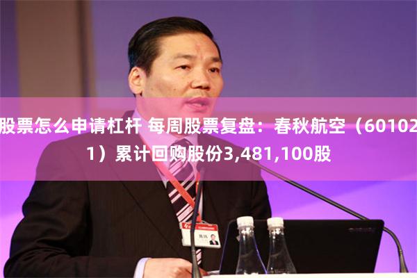 股票怎么申请杠杆 每周股票复盘：春秋航空（601021）累计回购股份3,481,100股