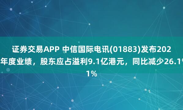 证券交易APP 中信国际电讯(01883)发布2024年度业绩，股东应占溢利9.1亿港元，同比减少26.1%