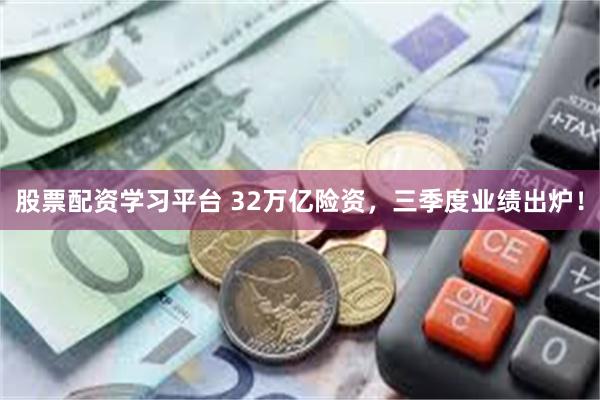 股票配资学习平台 32万亿险资，三季度业绩出炉！