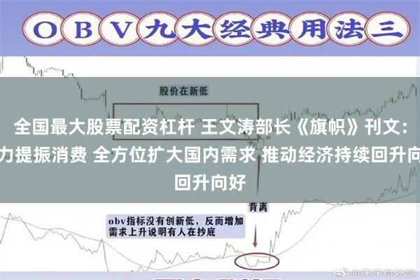 全国最大股票配资杠杆 王文涛部长《旗帜》刊文：大力提振消费 全方位扩大国内需求 推动经济持续回升向好