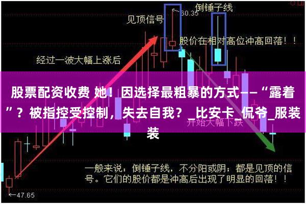 股票配资收费 她！因选择最粗暴的方式——“露着”？被指控受控制，失去自我？_比安卡_侃爷_服装