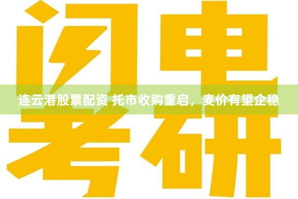 连云港股票配资 托市收购重启，麦价有望企稳