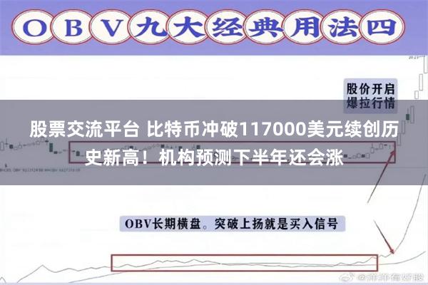股票交流平台 比特币冲破117000美元续创历史新高！机构预测下半年还会涨