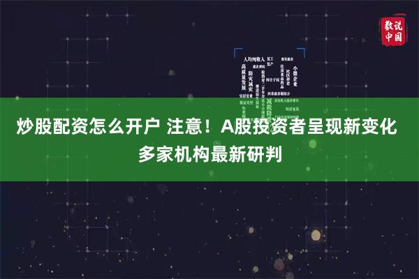 炒股配资怎么开户 注意！A股投资者呈现新变化 多家机构最新研判