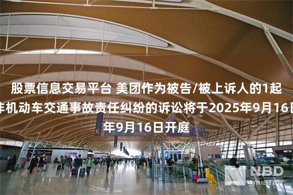 股票信息交易平台 美团作为被告/被上诉人的1起涉及非机动车交通事故责任纠纷的诉讼将于2025年9月16日开庭
