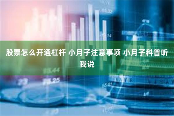 股票怎么开通杠杆 小月子注意事项 小月子科普听我说