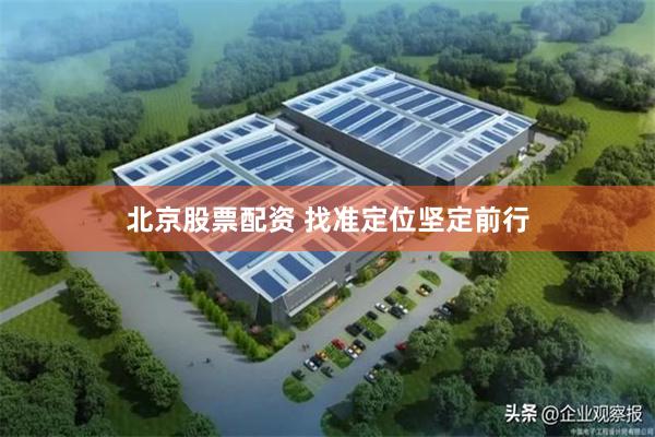 北京股票配资 找准定位坚定前行